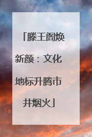 滕王阁焕新颜：文化地标升腾市井烟火