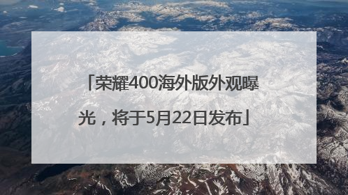 荣耀400海外版外观曝光，将于5月22日发布