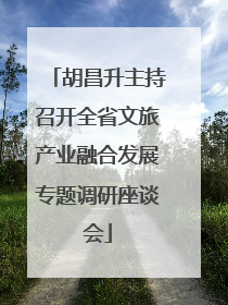 胡昌升主持召开全省文旅产业融合发展专题调研座谈会