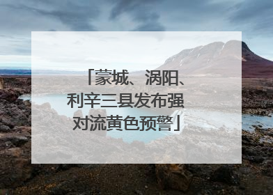蒙城、涡阳、利辛三县发布强对流黄色预警