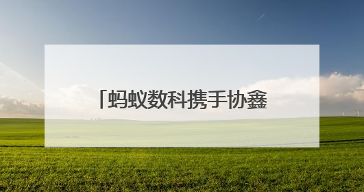 蚂蚁数科携手协鑫能科成立蚂蚁鑫能