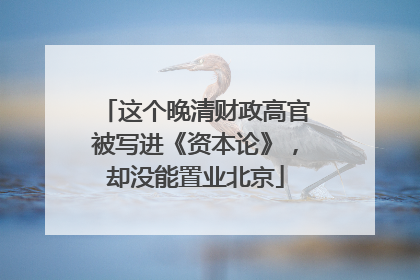 这个晚清财政高官被写进《资本论》，却没能置业北京
