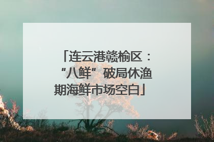 连云港赣榆区：“八鲜”破局休渔期海鲜市场空白