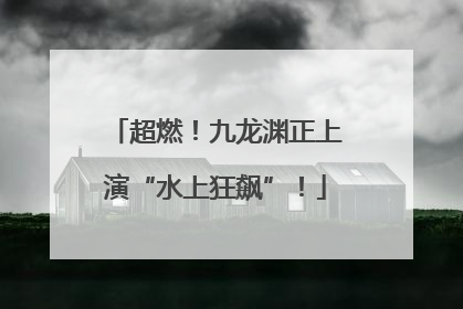 超燃！九龙渊正上演“水上狂飙”！