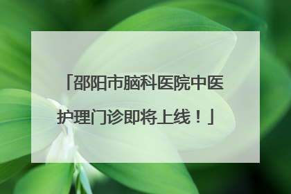 邵阳市脑科医院中医护理门诊即将上线！