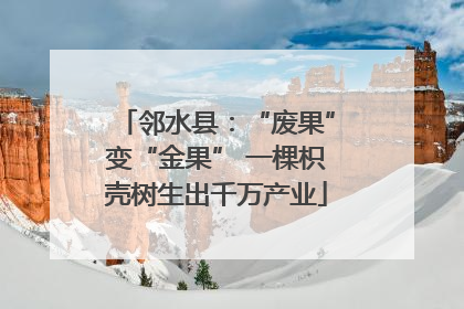 邻水县：“废果”变“金果” 一棵枳壳树生出千万产业