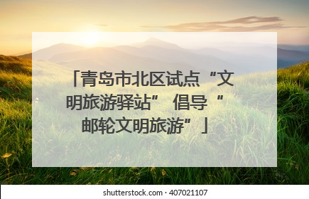 青岛市北区试点“文明旅游驿站” 倡导“邮轮文明旅游”