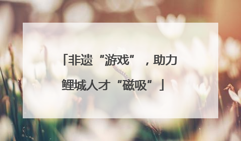 非遗“游戏”，助力鲤城人才“磁吸”