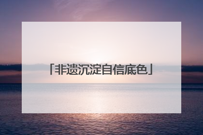 非遗沉淀自信底色