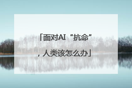 面对AI“抗命”，人类该怎么办