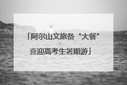 阿尔山文旅备“大餐” 喜迎高考生暑期游