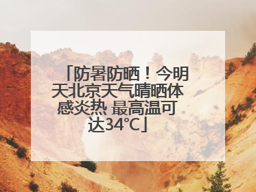 防暑防晒！今明天北京天气晴晒体感炎热 最高温可达34℃
