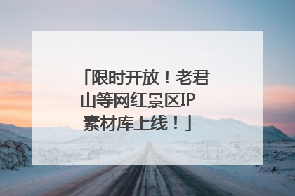 限时开放！老君山等网红景区IP素材库上线！