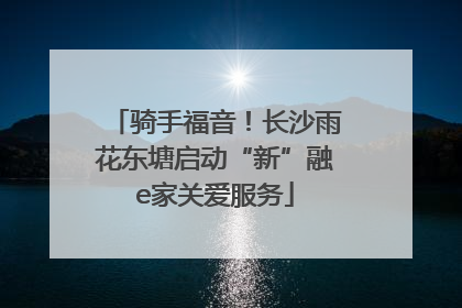 骑手福音！长沙雨花东塘启动“新”融e家关爱服务