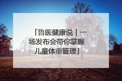 鲁医健康说｜一场发布会带你掌握儿童体重管理