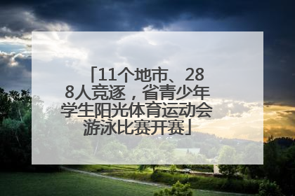 11个地市、288人竞逐，省青少年学生阳光体育运动会游泳比赛开赛