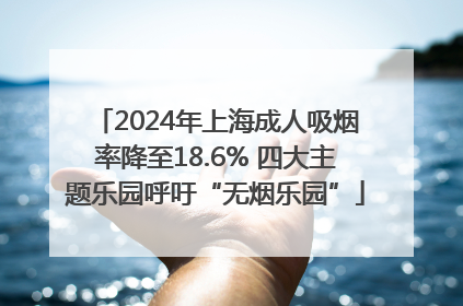 2024年上海成人吸烟率降至18.6% 四大主题乐园呼吁“无烟乐园”