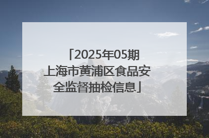 2025年05期上海市黄浦区食品安全监督抽检信息