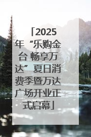 2025年“乐购金台 畅享万达”夏日消费季暨万达广场开业正式启幕