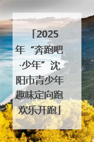 2025年“奔跑吧·少年”沈阳市青少年趣味定向跑欢乐开跑