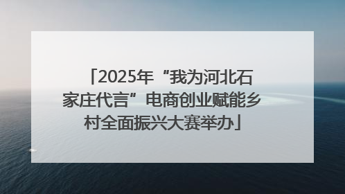 2025年“我为河北石家庄代言”电商创业赋能乡村全面振兴大赛举办