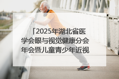2025年湖北省医学会眼与视觉健康分会年会暨儿童青少年近视防控研讨会在荆召开