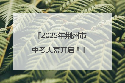 2025年荆州市中考大幕开启！