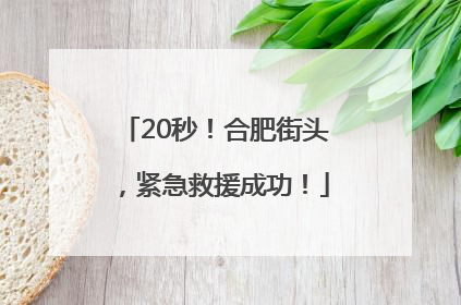 20秒！合肥街头，紧急救援成功！