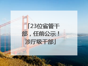 23位省管干部，任前公示！涉厅级干部
