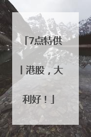 7点特供丨港股，大利好！