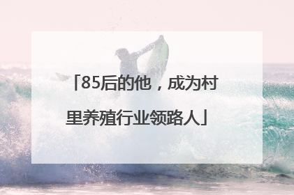85后的他，成为村里养殖行业领路人